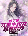 疯了吧，才重生校花就要给我生二胎